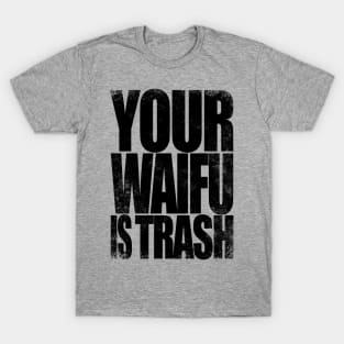 Your WAIFU is TRASH T-Shirt